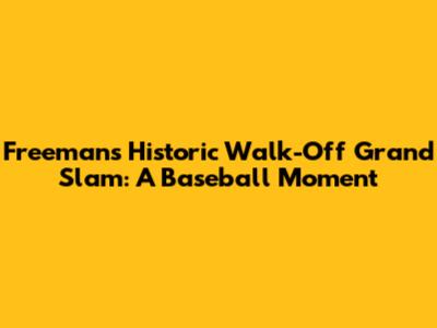 Freeman's Historic Walk-Off Grand Slam: A Baseball Moment