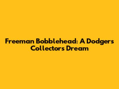 Freeman Bobblehead: A Dodgers Collector's Dream