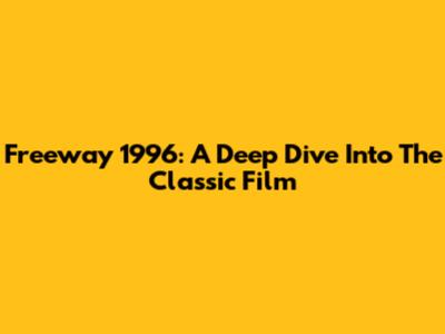 Freeway 1996: A Deep Dive Into The Classic Film