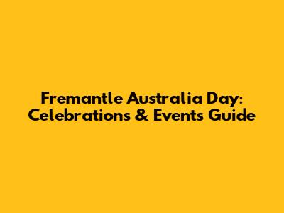 Fremantle Australia Day: Celebrations & Events Guide