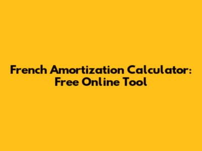 French Amortization Calculator: Free Online Tool
