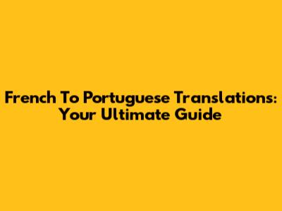 French To Portuguese Translations: Your Ultimate Guide