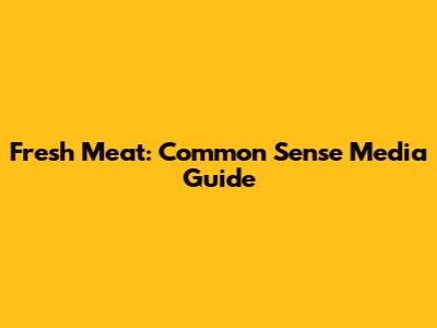 Fresh Meat: Common Sense Media Guide