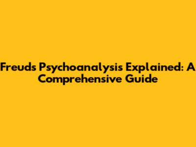 Freud's Psychoanalysis Explained: A Comprehensive Guide