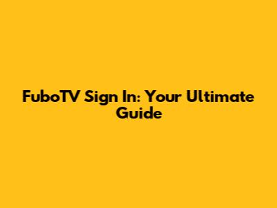 FuboTV Sign In: Your Ultimate Guide