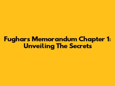 Fughar's Memorandum Chapter 1: Unveiling The Secrets