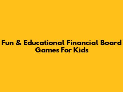 Fun & Educational Financial Board Games For Kids