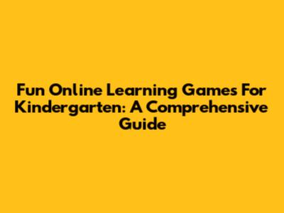 Fun Online Learning Games For Kindergarten: A Comprehensive Guide