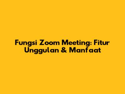 Fungsi Zoom Meeting: Fitur Unggulan & Manfaat