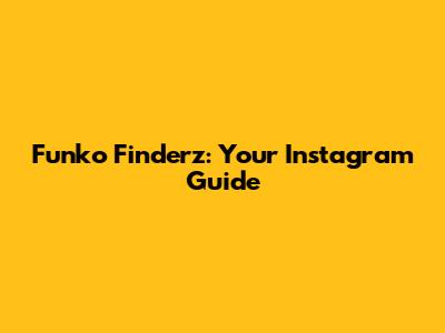 Funko Finderz: Your Instagram Guide