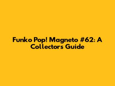 Funko Pop! Magneto #62: A Collector's Guide