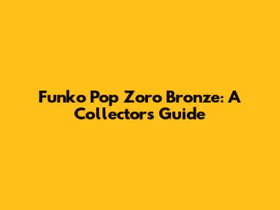 Funko Pop Zoro Bronze: A Collector's Guide