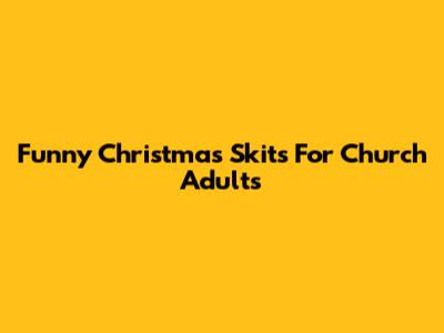 Funny Christmas Skits For Church Adults