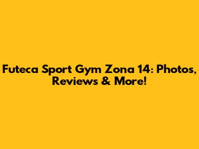 Futeca Sport Gym Zona 14: Photos, Reviews & More!
