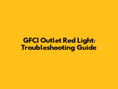 GFCI Outlet Red Light: Troubleshooting Guide