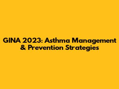 GINA 2023: Asthma Management & Prevention Strategies