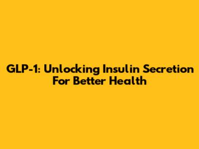 GLP-1: Unlocking Insulin Secretion For Better Health
