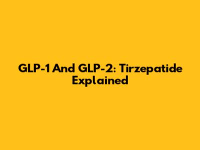 GLP-1 And GLP-2: Tirzepatide Explained