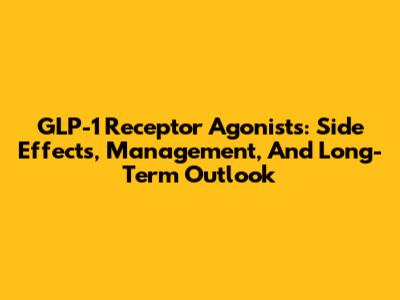 GLP-1 Receptor Agonists: Side Effects, Management, And Long-Term Outlook