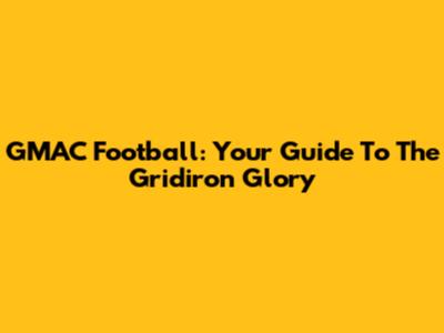 GMAC Football: Your Guide To The Gridiron Glory