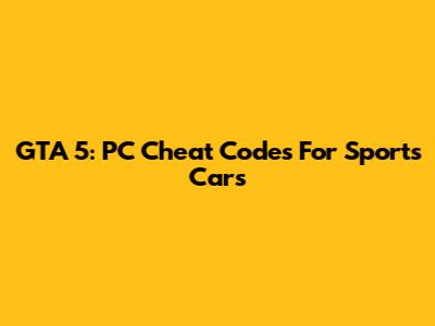 GTA 5: PC Cheat Codes For Sports Cars
