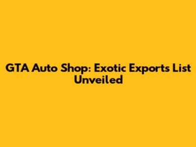 GTA Auto Shop: Exotic Exports List Unveiled