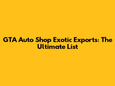 GTA Auto Shop Exotic Exports: The Ultimate List