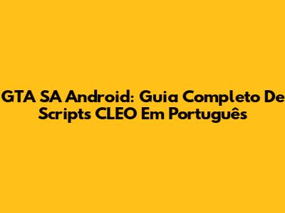 GTA SA Android: Guia Completo De Scripts CLEO Em Português