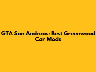 GTA San Andreas: Best Greenwood Car Mods