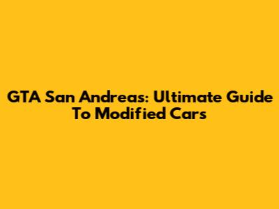 GTA San Andreas: Ultimate Guide To Modified Cars