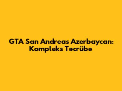 GTA San Andreas Azerbaycan: Kompleks Təcrübə