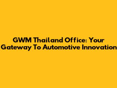 GWM Thailand Office: Your Gateway To Automotive Innovation