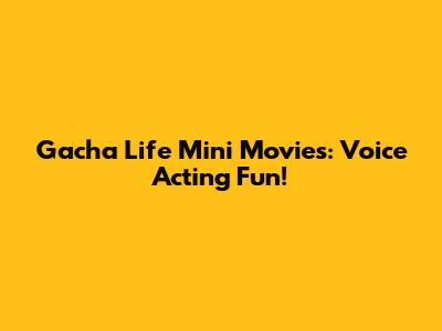 Gacha Life Mini Movies: Voice Acting Fun!