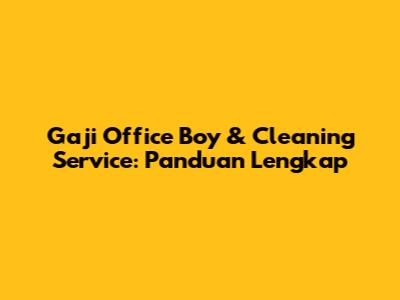 Gaji Office Boy & Cleaning Service: Panduan Lengkap