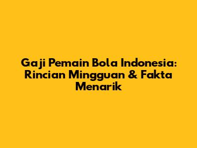 Gaji Pemain Bola Indonesia: Rincian Mingguan & Fakta Menarik