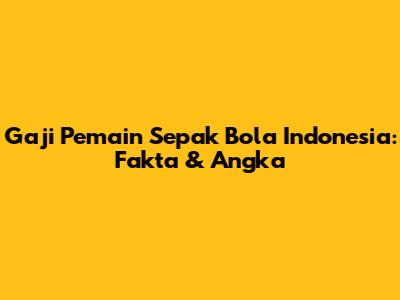 Gaji Pemain Sepak Bola Indonesia: Fakta & Angka