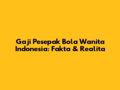 Gaji Pesepak Bola Wanita Indonesia: Fakta & Realita