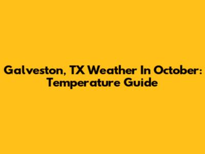 Galveston, TX Weather In October: Temperature Guide