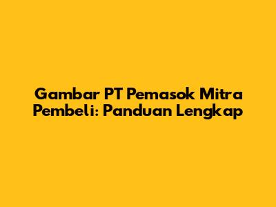 Gambar PT Pemasok Mitra Pembeli: Panduan Lengkap