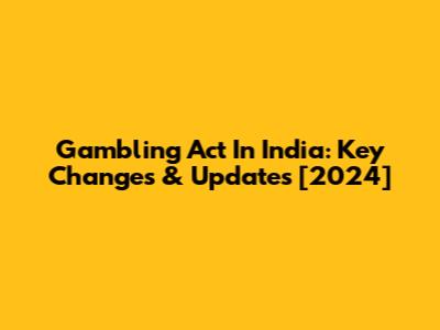 Gambling Act In India: Key Changes & Updates [2024]