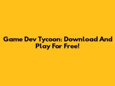 Game Dev Tycoon: Download And Play For Free!