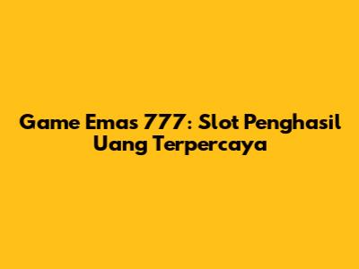 Game Emas 777: Slot Penghasil Uang Terpercaya