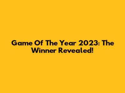 Game Of The Year 2023: The Winner Revealed!