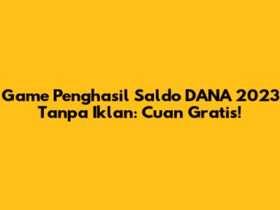 Game Penghasil Saldo DANA 2023 Tanpa Iklan: Cuan Gratis!