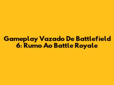 Gameplay Vazado De Battlefield 6: Rumo Ao Battle Royale
