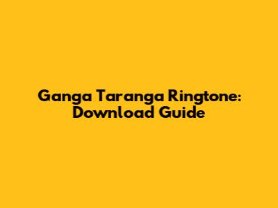 Ganga Taranga Ringtone: Download Guide