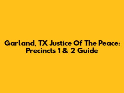 Garland, TX Justice Of The Peace: Precincts 1 & 2 Guide