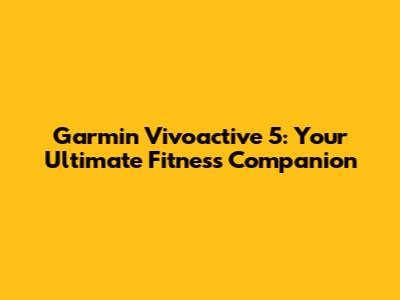 Garmin Vivoactive 5: Your Ultimate Fitness Companion