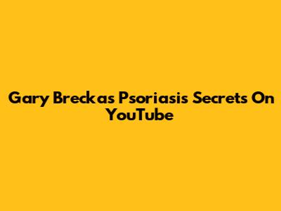 Gary Brecka's Psoriasis Secrets On YouTube