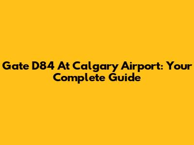 Gate D84 At Calgary Airport: Your Complete Guide